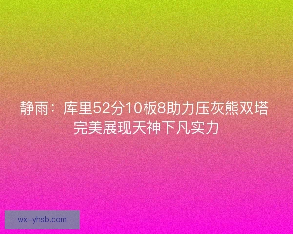 静雨：库里52分10板8助力压灰熊双塔 完美展现天神下凡实力