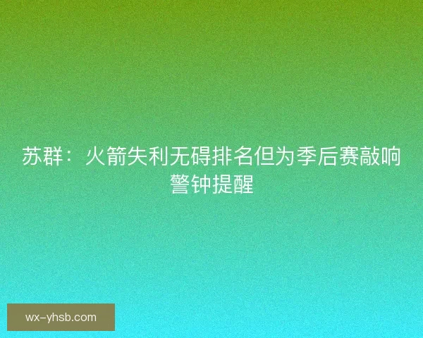 苏群：火箭失利无碍排名但为季后赛敲响警钟提醒