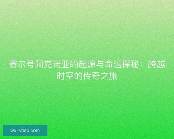 赛尔号阿克诺亚的起源与命运探秘:跨越时空的传奇之旅 赛尔号阿克诺亚的起源与命运探秘:跨越时空的传奇之旅